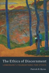 book The Ethics of Discernment: Lonergan's Foundations for Ethics