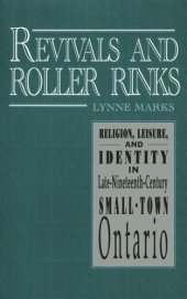 book Revivals and Roller Rinks: Religion, Leisure, and Identity in Late-Nineteenth-Century Small-Town Ontario