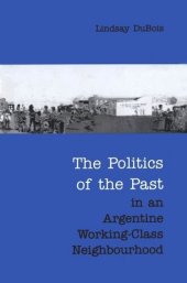 book The Politics of the Past in an Argentine Working-Class Neighbourhood