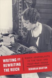 book Writing and Rewriting the Reich: Women Journalists in the Nazi and Post-War Press