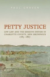 book Petty Justice: Low Law and the Sessions System in Charlotte County, New Brunswick, 1785-1867