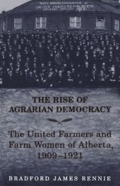 book The Rise of Agrarian Democracy: The United Farmers and Farm Women of Alberta, 1909-1921