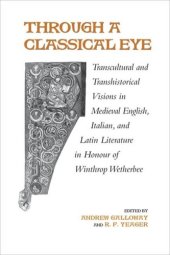 book Through A Classical Eye: Transcultural & Transhistorical Visions in Medieval English, Italian, and Latin Literature in Honour of Winthrop Wetherbee