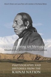 book Pictures Bring Us Messages / Sinaakssiiksi aohtsimaahpihkookiyaawa: Photographs and Histories from the Kainai Nation