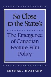 book So Close to the State/s: The Emergence of Canadian Feature Film Policy