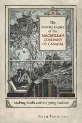 book The Literary Legacy of the Macmillan Company of Canada: Making Books and Mapping Culture