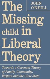 book The Missing Child in Liberal Theory: Towards a Covenant Theory of Family, Community, Welfare and the Civic State