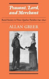 book Peasant, Lord, and Merchant: Rural Society in Three Quebec Parishes 1740-1840