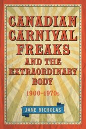 book Canadian Carnival Freaks and the Extraordinary Body, 1900-1970s