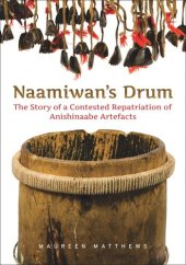 book Naamiwan's Drum: The Story of a Contested Repatriation of Anishinaabe Artefacts