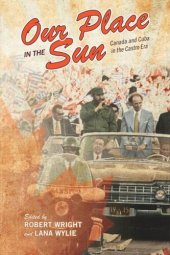 book Our Place in the Sun: Canada and Cuba in the Castro Era