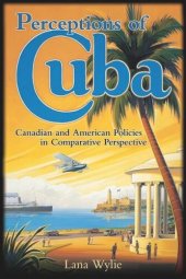 book Perceptions of Cuba: Canadian and American Policies in Comparative Perspective