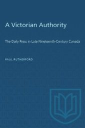 book A Victorian Authority: The Daily Press in Late Nineteenth-Century Canada