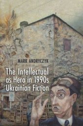 book The Intellectual as Hero in 1990s Ukrainian Fiction