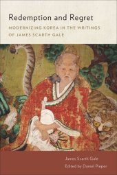 book Redemption and Regret: Modernizing Korea in the Writings of James Scarth Gale