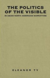 book The Politics of the Visible in Asian North American Narratives