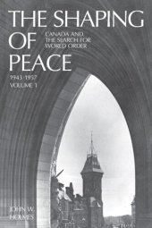 book The Shaping of Peace: Canada and the Search for World Order, 1943-1957 (Volume 1)