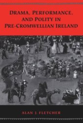 book Drama, Performance, and Polity in Pre-Cromwellian Ireland