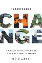 book Relentless Change: A Casebook for the Study of Canadian Business History