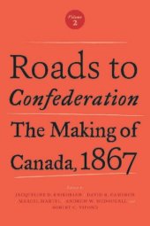 book Roads to Confederation: The Making of Canada, 1867, Volume 2