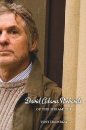 book David Adams Richards of the Miramichi: A Biographical Introduction to His Work