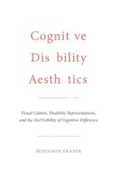 book Cognitive Disability Aesthetics: Visual Culture, Disability Representations, and the (In)Visibility of Cognitive Difference