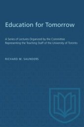 book Education for Tomorrow: A Series of Lectures Organized by the Committee Representing the Teaching Staff of the University of Toronto