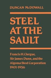 book Steel at the Sault: Francis H. Clergue, Sir James Dunn and the Algoma Steel Corporation, 1901-1956