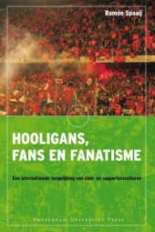 book Hooligans, Fans En Fanatisme: Een Internationale Vergelijking Van Club- En Supportersculturen 