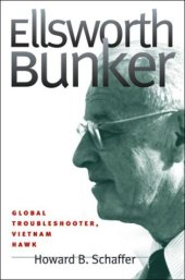 book Ellsworth Bunker: Global Troubleshooter, Vietnam Hawk 