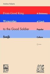 book From Good King Wenceslas to the Good Soldier Švejk: A Dictionary of Czech Popular Culture