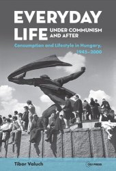 book Everyday Life under Communism and After: Lifestyle and Consumption in Hungary, 1945–2000