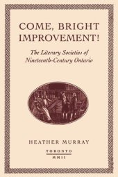 book Come, bright Improvement!: The Literary Societies of Nineteenth-Century Ontario