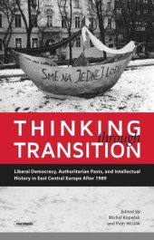 book Thinking through Transition: Liberal Democracy, Authoritarian Pasts, and Intellectual History in East Central Europe After 1989