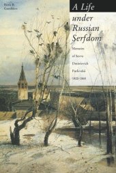 book A Life under Russian Serfdom: The Memoirs of Savva Dmitrievich Purlevskii, 1800–68