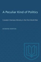 book A Peculiar Kind of Politics: Canada's Overseas Ministry in the First World War