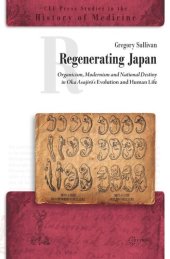 book Regenerating Japan: Organicism, Modernism and National Destiny in Oka Asajirō's Evolution and Human Life