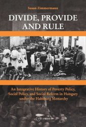 book Divide, Provide and Rule: An Integrative History of Poverty Policy, Social Reform, and Social Policy in Hungary under the Habsburg Monarchy