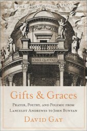 book Gifts and Graces: Prayer, Poetry, and Polemic from Lancelot Andrewes to John Bunyan