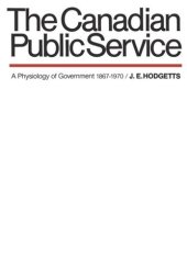 book The Canadian Public Service: A Physiology of Government 1867-1970