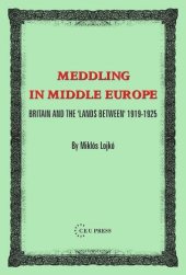 book Meddling in Middle Europe: Britain and the 'Lands Between' 1919-1925