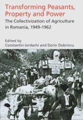 book Transforming Peasants, Property and Power: The Collectivization of Agriculture in Romania, 1949–1962