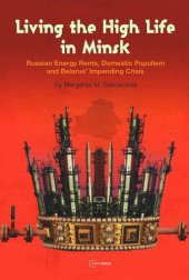 book Living the High Life in Minsk: Russian Energy Rents, Domestic Populism and Belarus' Impending Crisis