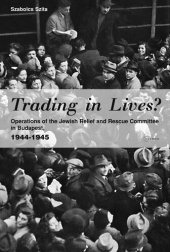 book Trading in Lives?: Operations of the Jewish Relief and Rescue Committee in Budapest, 1944-1945