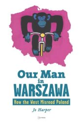 book Our Man in Warszawa: How the West Misread Poland