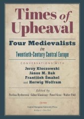 book Times of Upheaval: Four Medievalists in Twentieth-Century Central Europe. Conversations with Jerzy Kłoczowski, János M. Bak, František Šmahel, and Herwig Wolfram