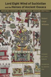 book Lord Eight Wind of Suchixtlan and the Heroes of Ancient Oaxaca: Reading History in the Codex Zouche-Nuttall