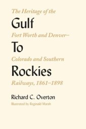 book Gulf To Rockies: The Heritage of the Fort Worth and Denver–Colorado and Southern Railways, 1861–1898