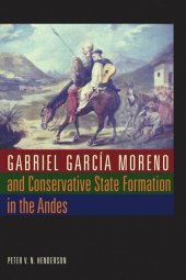 book Gabriel García Moreno and Conservative State Formation in the Andes