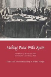 book Making Peace with Spain: The Diary of Whitelaw Reid, September-December, 1898